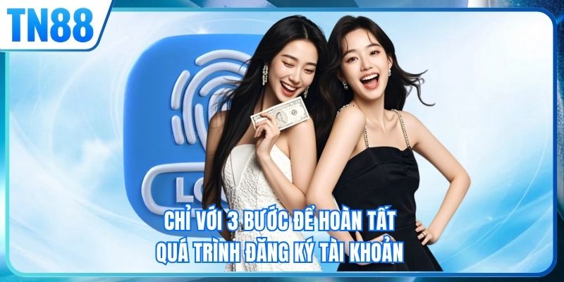 Chỉ với 3 bước để hoàn tất quá trình đăng ký tài khoản