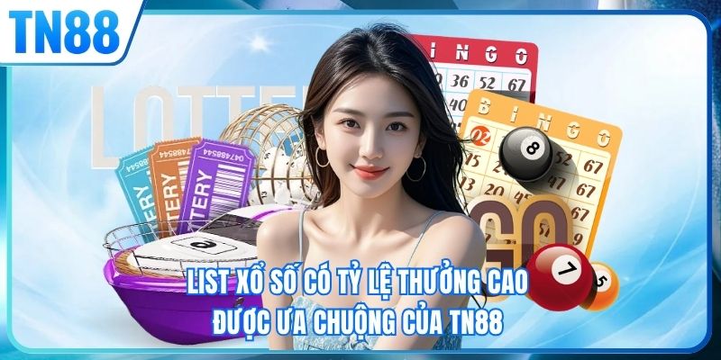 List xổ số có tỷ lệ thưởng cao, được ưa chuộng của TN88