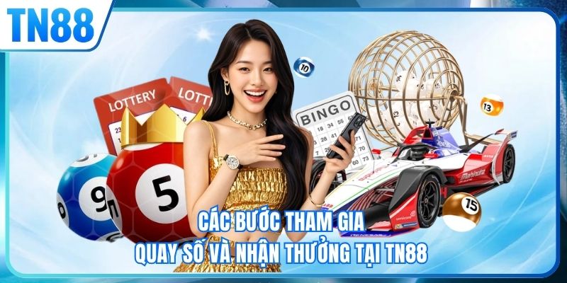 Các bước tham gia quay số và nhận thưởng tại TN88